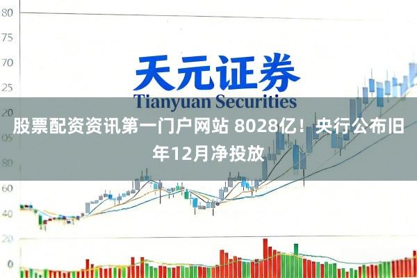 股票配资资讯第一门户网站 8028亿！央行公布旧年12月净投放